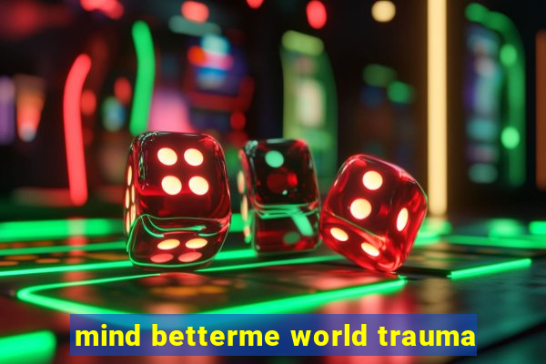 mind betterme world trauma